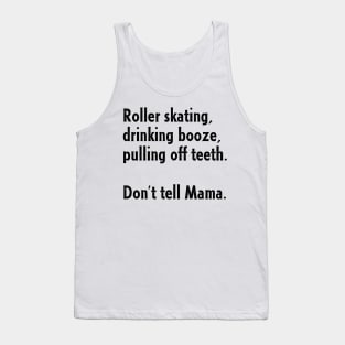 Roller Skating, Drinking Booze, Pulling off Teeth... Don't Tell Mama! Tank Top